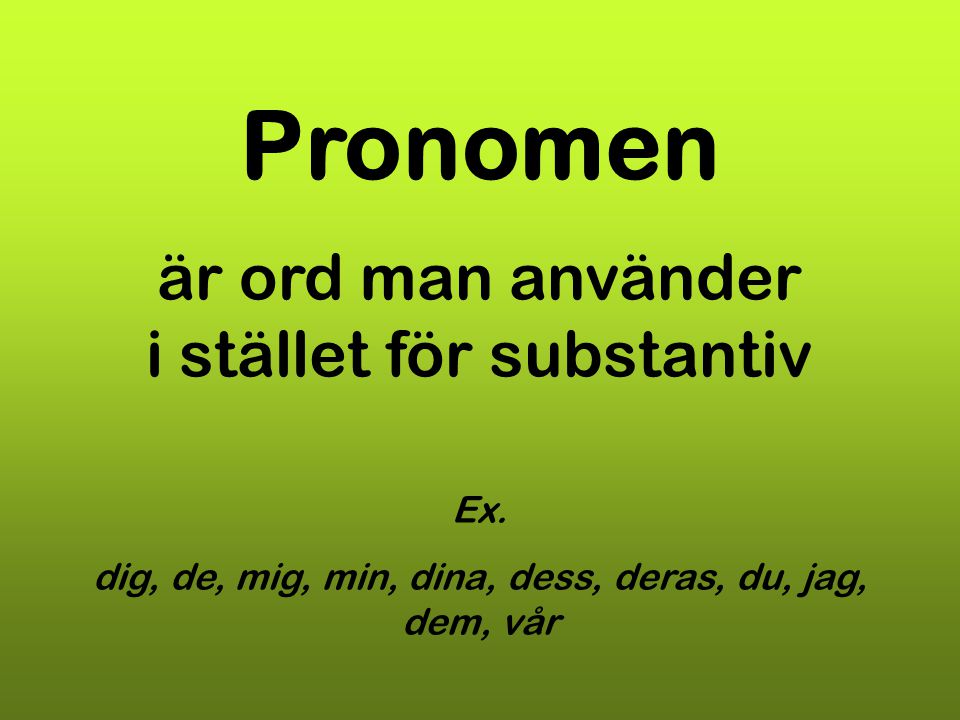 Pronomen är ord man använder i stället för substantiv Ex.
