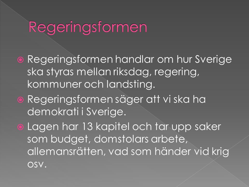 Regeringsformen Regeringsformen handlar om hur Sverige ska styras mellan riksdag, regering, kommuner och landsting.