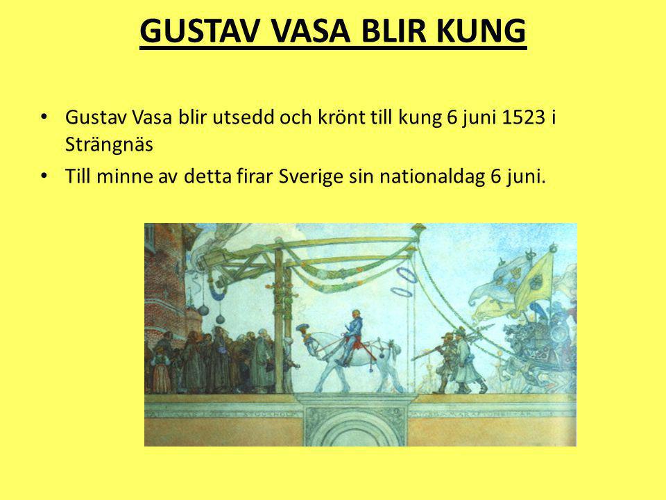 GUSTAV VASA BLIR KUNG Gustav Vasa blir utsedd och krönt till kung 6 juni 1523 i Strängnäs.