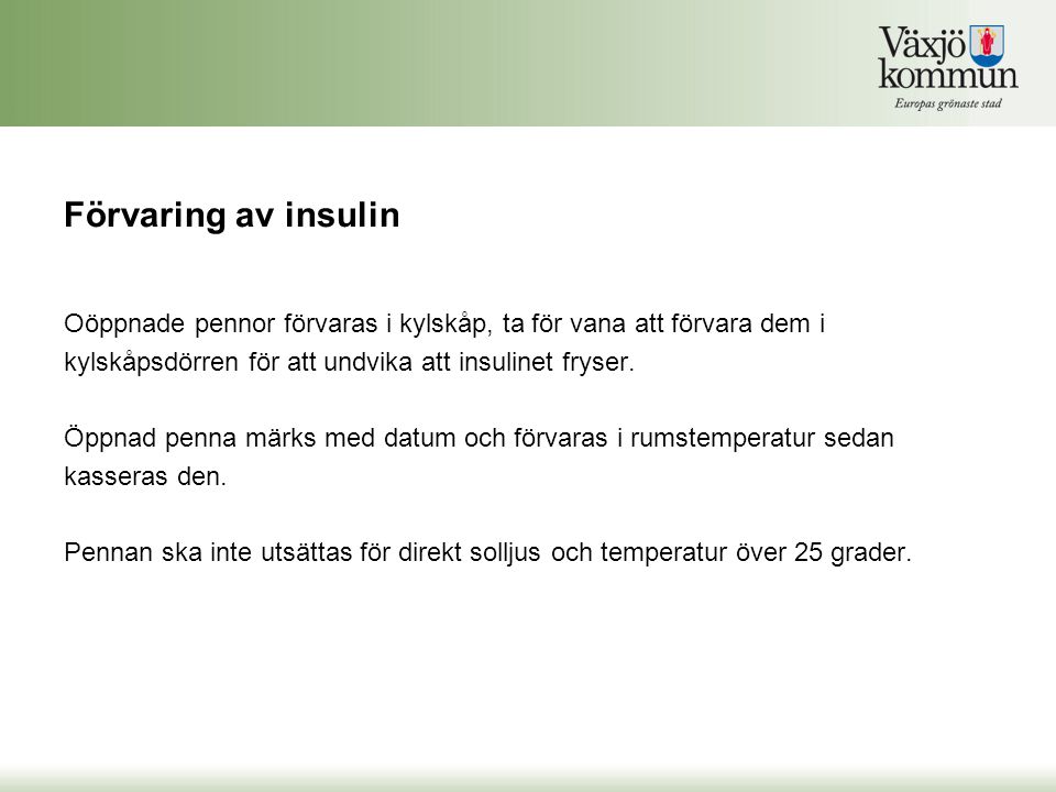 Förvaring av insulin Oöppnade pennor förvaras i kylskåp, ta för vana att förvara dem i. kylskåpsdörren för att undvika att insulinet fryser.