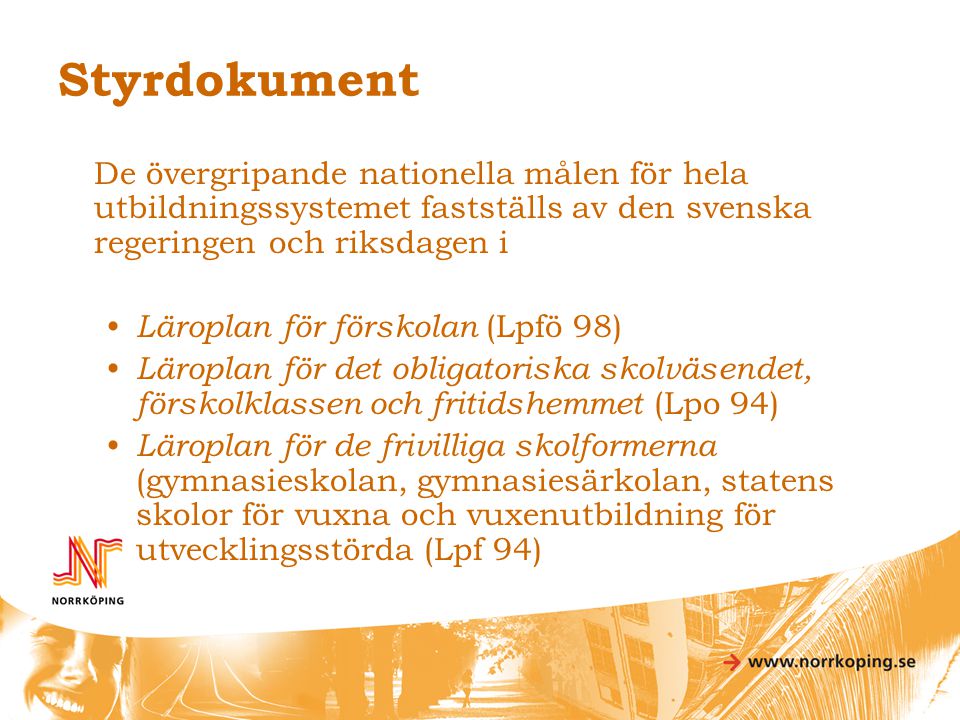 Styrdokument De övergripande nationella målen för hela utbildningssystemet fastställs av den svenska regeringen och riksdagen i.