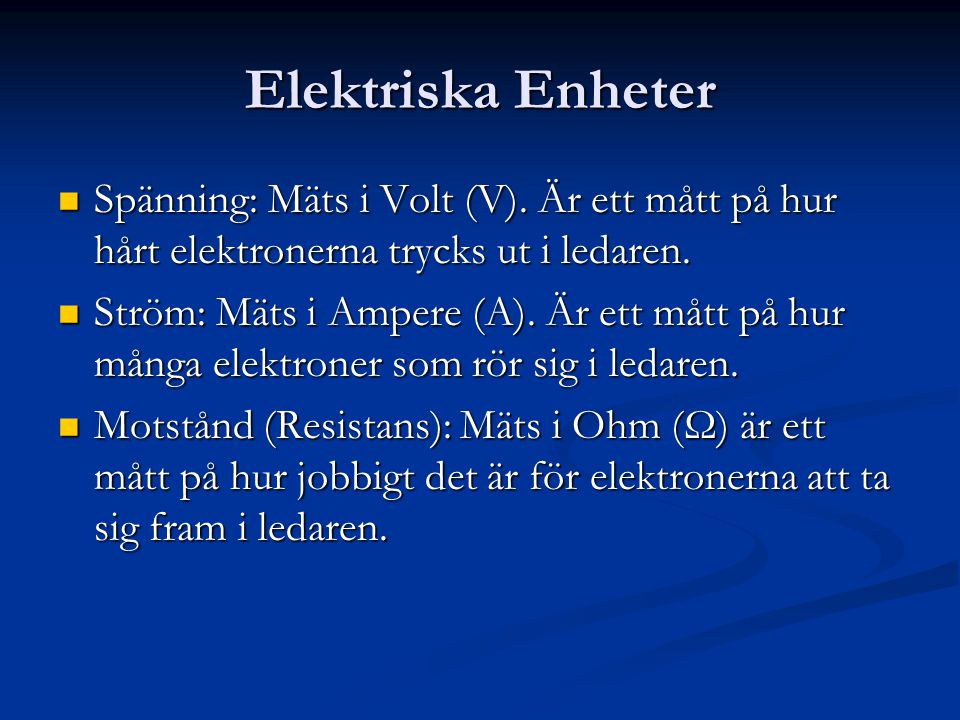 Elektriska Enheter Spänning: Mäts i Volt (V). Är ett mått på hur hårt elektronerna trycks ut i ledaren.