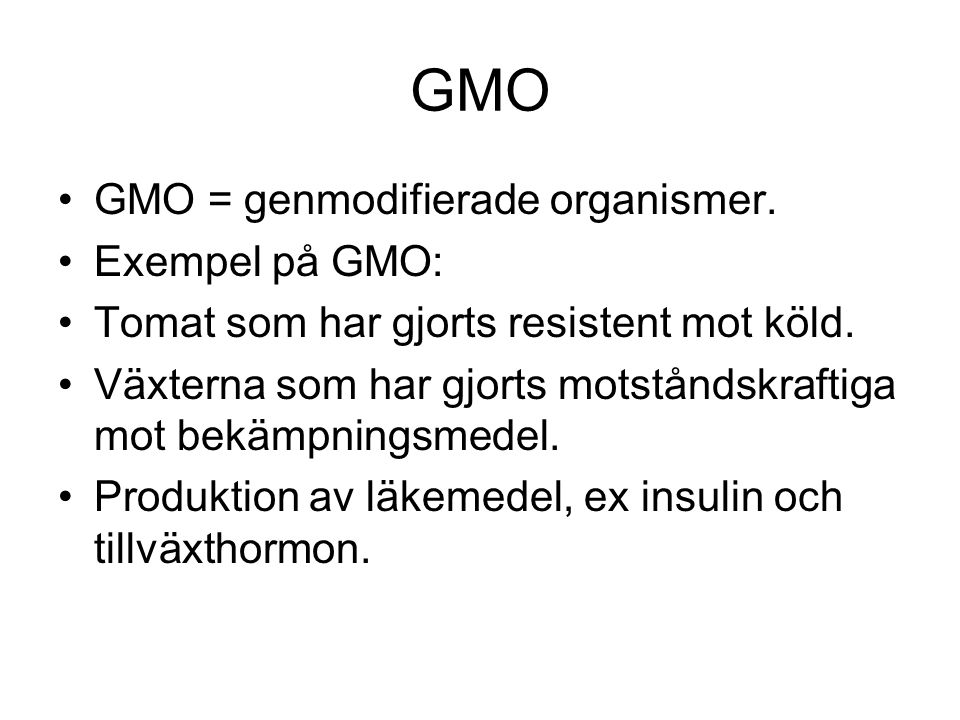 GMO GMO = genmodifierade organismer. Exempel på GMO: