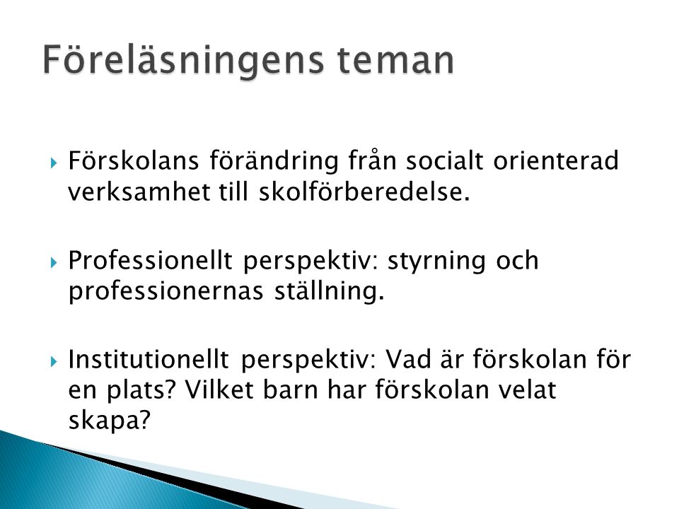 Föreläsningens teman Förskolans förändring från socialt orienterad verksamhet till skolförberedelse.