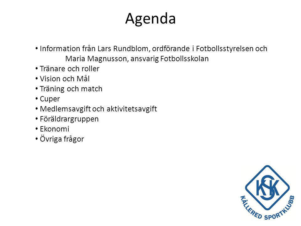 Agenda Information från Lars Rundblom, ordförande i Fotbollsstyrelsen och Maria Magnusson, ansvarig Fotbollsskolan.