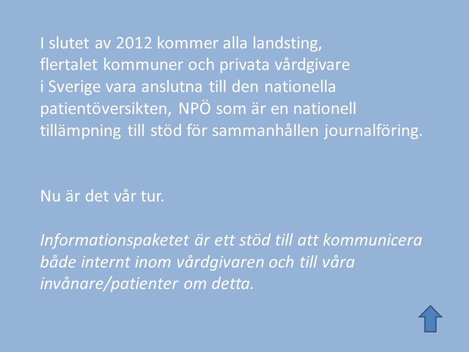 I slutet av 2012 kommer alla landsting, flertalet kommuner och privata vårdgivare i Sverige vara anslutna till den nationella patientöversikten, NPÖ som är en nationell tillämpning till stöd för sammanhållen journalföring.