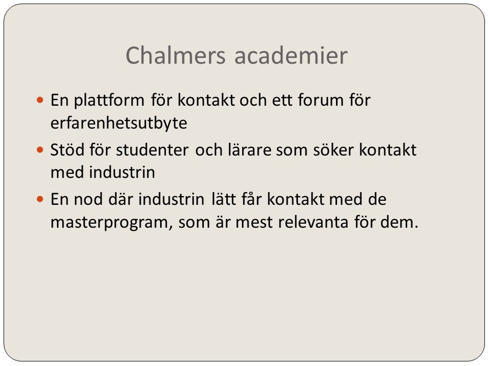 Chalmers academier En plattform för kontakt och ett forum för erfarenhetsutbyte. Stöd för studenter och lärare som söker kontakt med industrin.