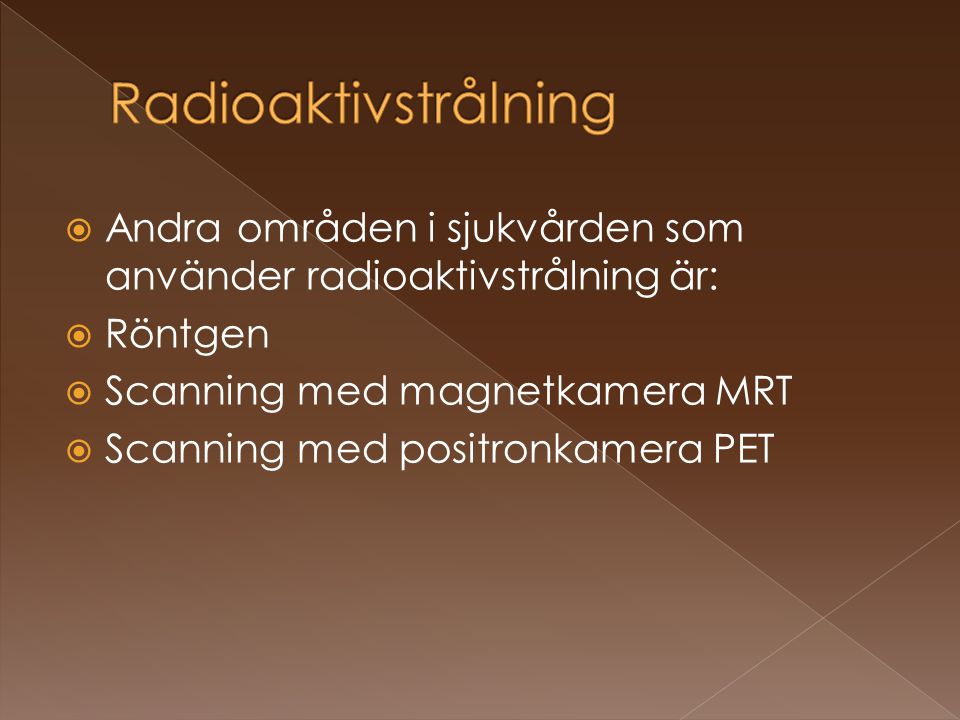 Radioaktivstrålning Andra områden i sjukvården som använder radioaktivstrålning är: Röntgen. Scanning med magnetkamera MRT.
