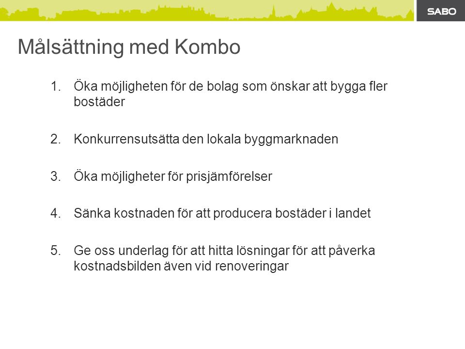 Målsättning med Kombo Öka möjligheten för de bolag som önskar att bygga fler bostäder. Konkurrensutsätta den lokala byggmarknaden.