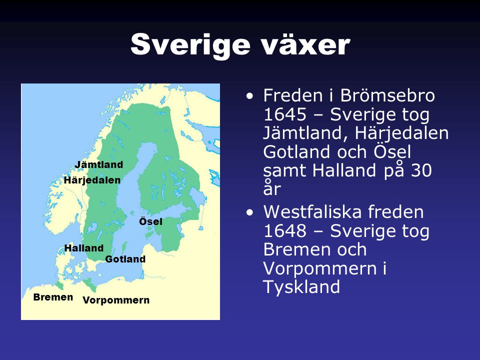 Sverige växer Freden i Brömsebro 1645 – Sverige tog Jämtland, Härjedalen Gotland och Ösel samt Halland på 30 år.