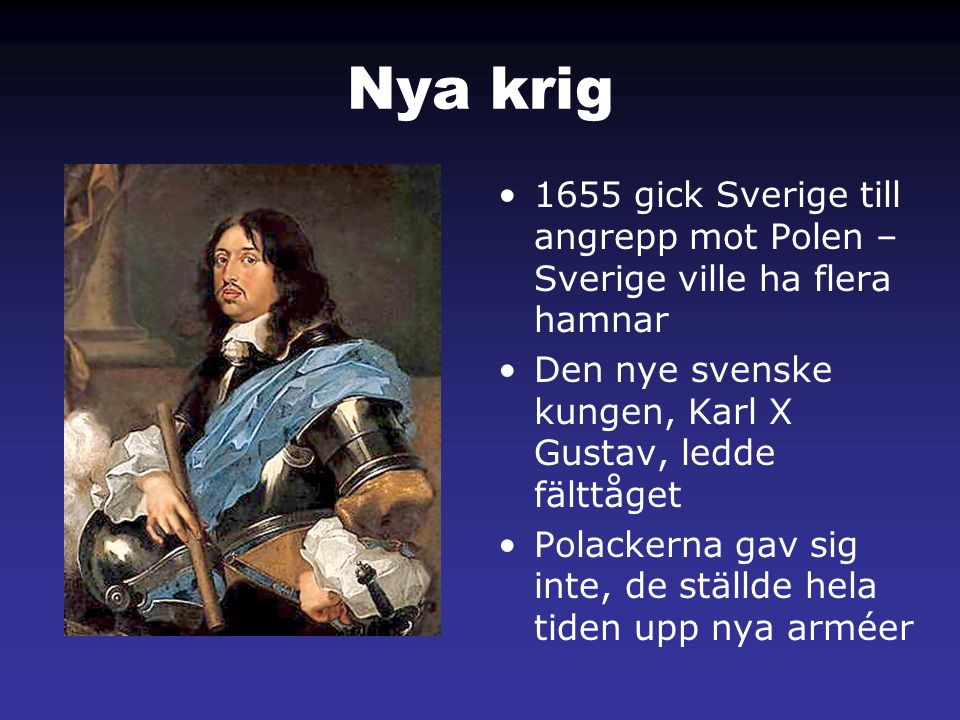 Nya krig 1655 gick Sverige till angrepp mot Polen – Sverige ville ha flera hamnar. Den nye svenske kungen, Karl X Gustav, ledde fälttåget.