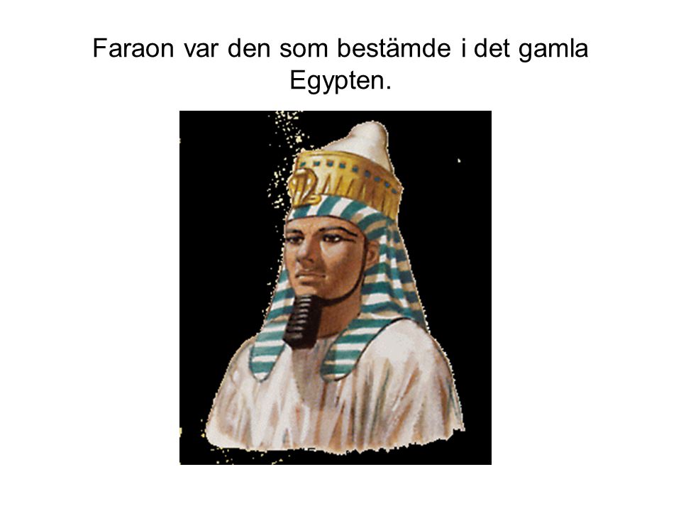 Faraon var den som bestämde i det gamla Egypten.