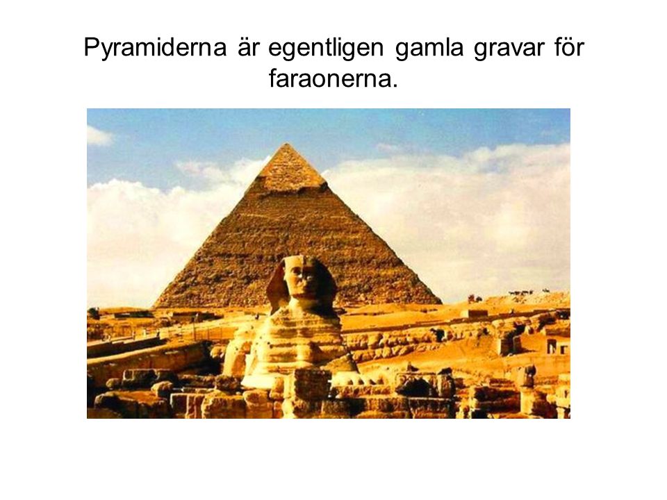Pyramiderna är egentligen gamla gravar för faraonerna.