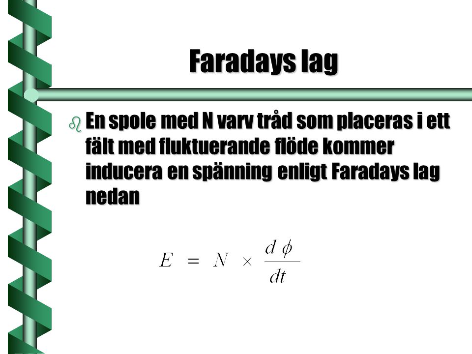 Faradays lag En spole med N varv tråd som placeras i ett fält med fluktuerande flöde kommer inducera en spänning enligt Faradays lag nedan.