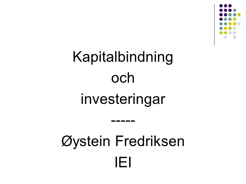 Kapitalbindning och investeringar Øystein Fredriksen IEI