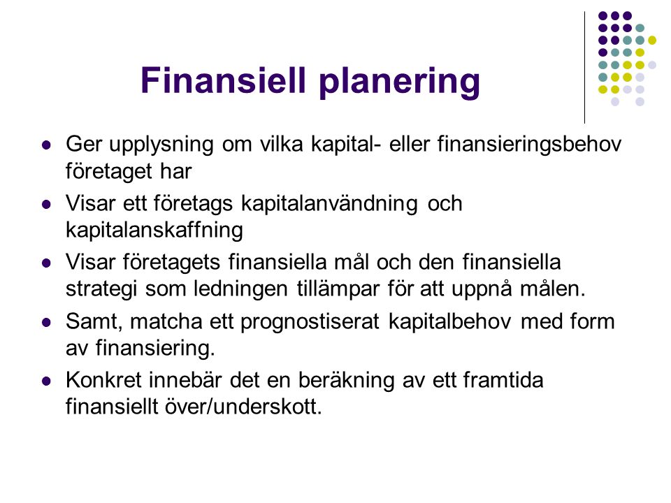 Finansiell planering Ger upplysning om vilka kapital- eller finansieringsbehov företaget har.