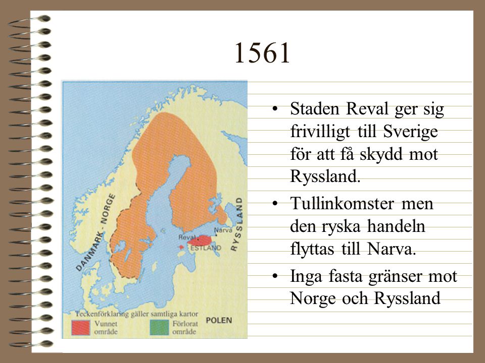 1561 Staden Reval ger sig frivilligt till Sverige för att få skydd mot Ryssland. Tullinkomster men den ryska handeln flyttas till Narva.