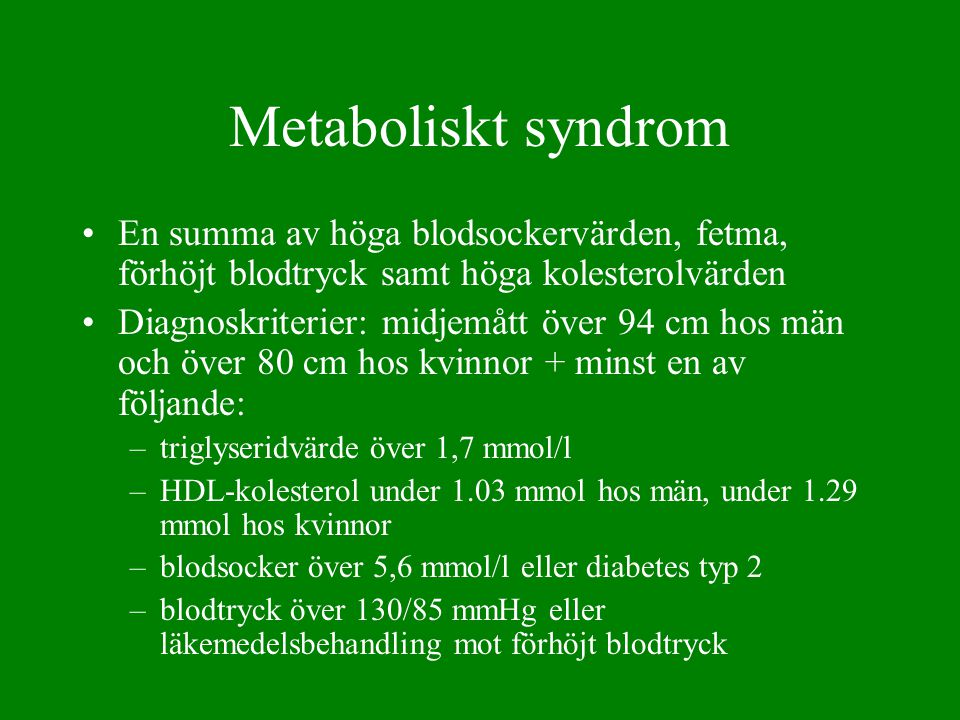 Metaboliskt syndrom En summa av höga blodsockervärden, fetma, förhöjt blodtryck samt höga kolesterolvärden.