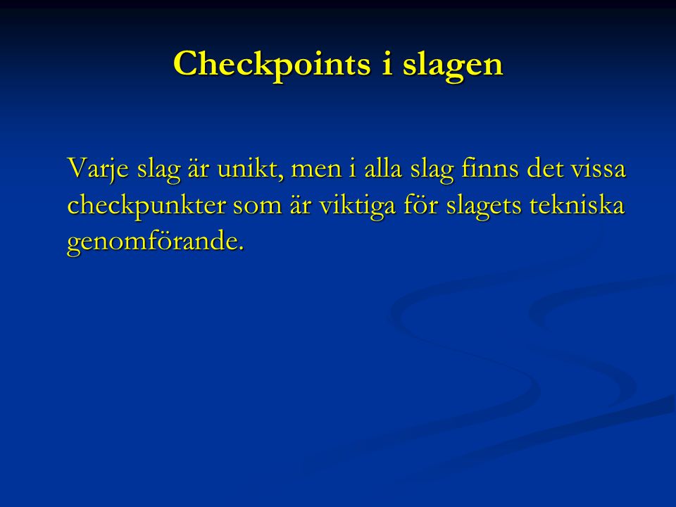 Checkpoints i slagen Varje slag är unikt, men i alla slag finns det vissa checkpunkter som är viktiga för slagets tekniska genomförande.