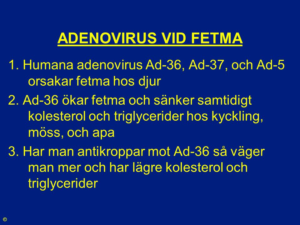 ADENOVIRUS VID FETMA 1. Humana adenovirus Ad-36, Ad-37, och Ad-5 orsakar fetma hos djur.