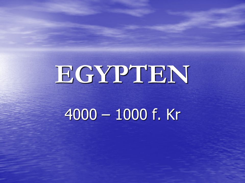EGYPTEN 4000 – 1000 f. Kr