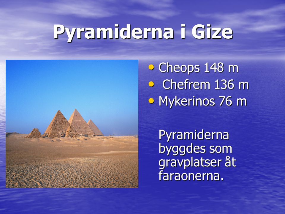 Pyramiderna i Gize Cheops 148 m Chefrem 136 m Mykerinos 76 m