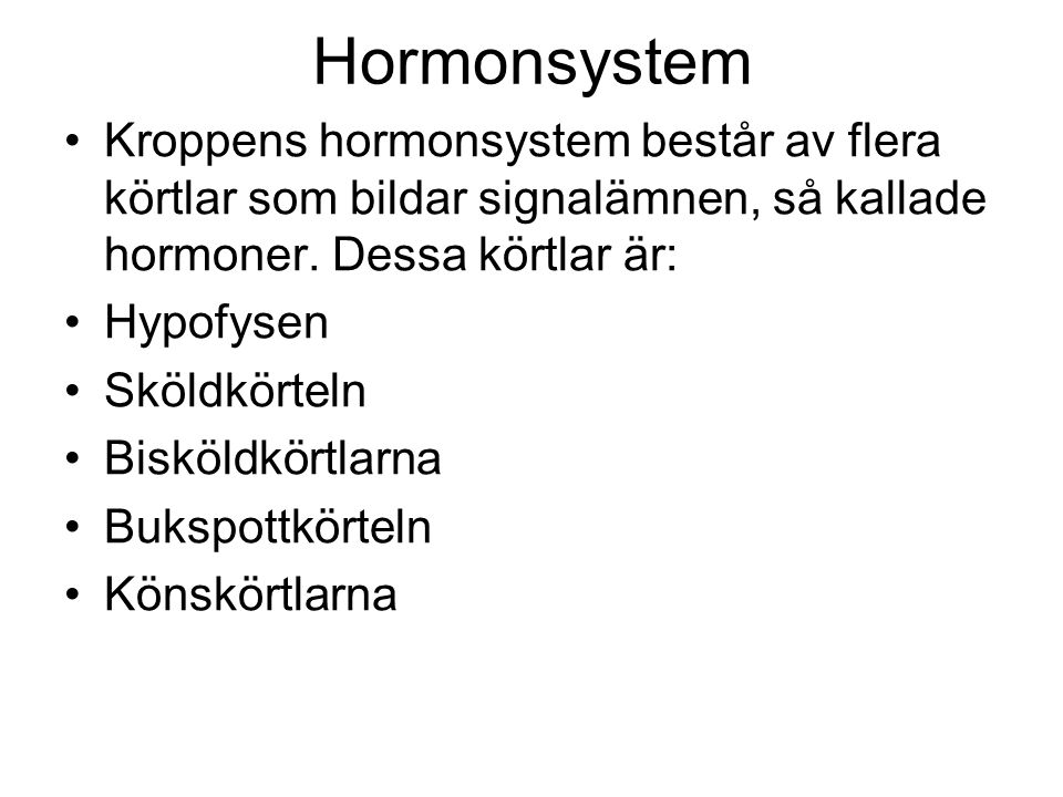 Hormonsystem Kroppens hormonsystem består av flera körtlar som bildar signalämnen, så kallade hormoner. Dessa körtlar är: