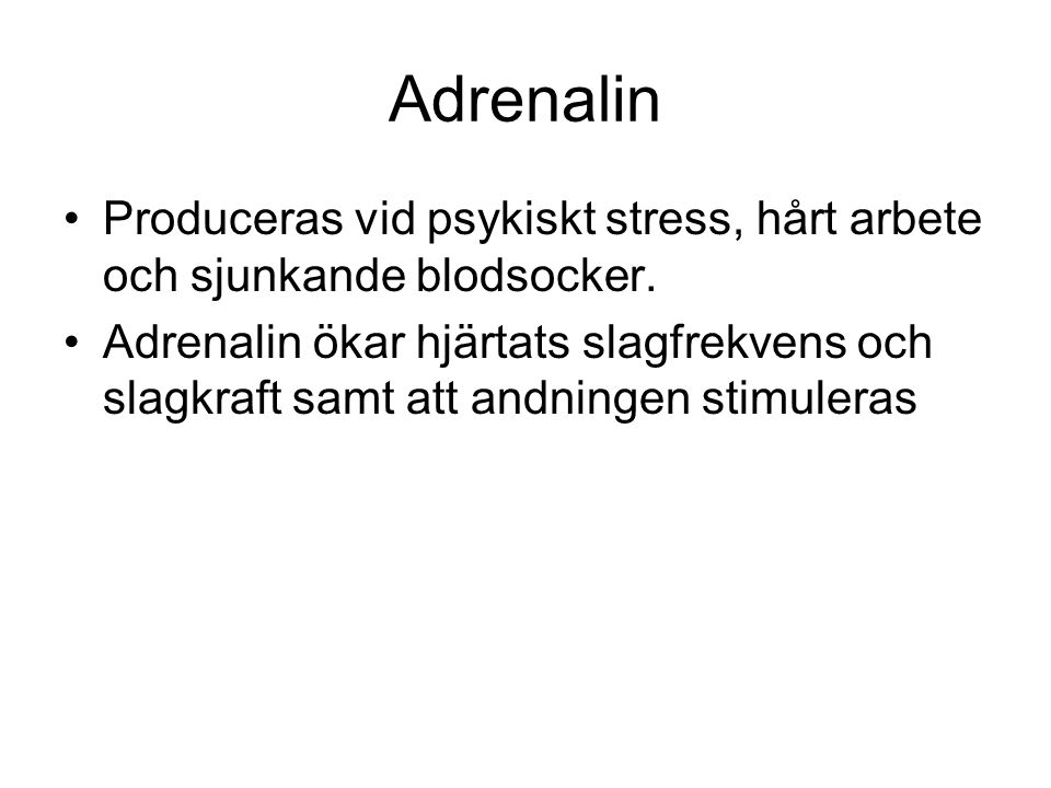 Adrenalin Produceras vid psykiskt stress, hårt arbete och sjunkande blodsocker.