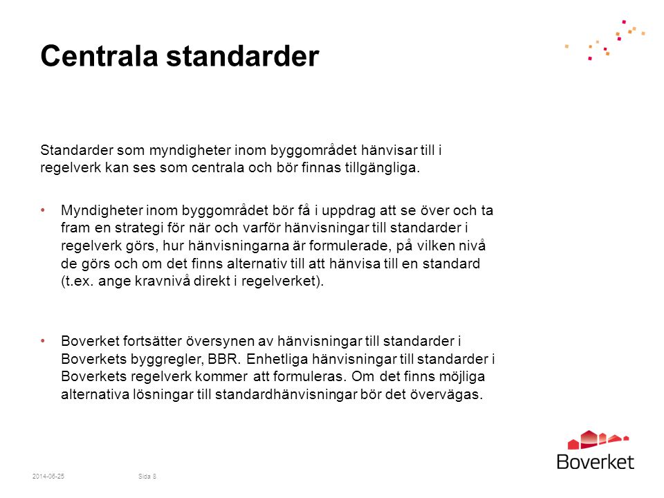 Centrala standarder Standarder som myndigheter inom byggområdet hänvisar till i regelverk kan ses som centrala och bör finnas tillgängliga.