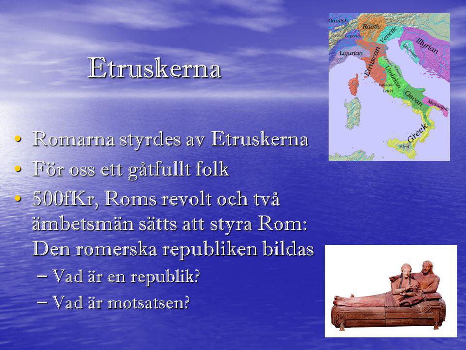 Etruskerna Romarna styrdes av Etruskerna För oss ett gåtfullt folk