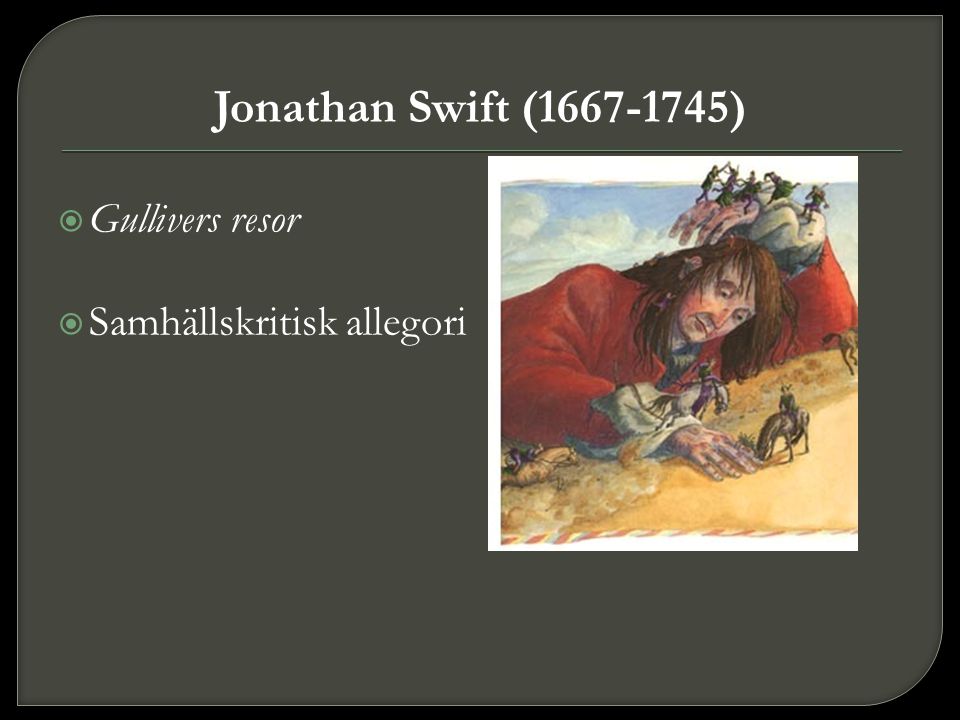 Jonathan Swift ( ) Gullivers resor Samhällskritisk allegori