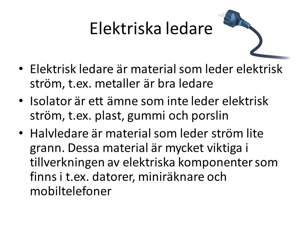 Elektriska ledare Elektrisk ledare är material som leder elektrisk ström, t.ex. metaller är bra ledare.