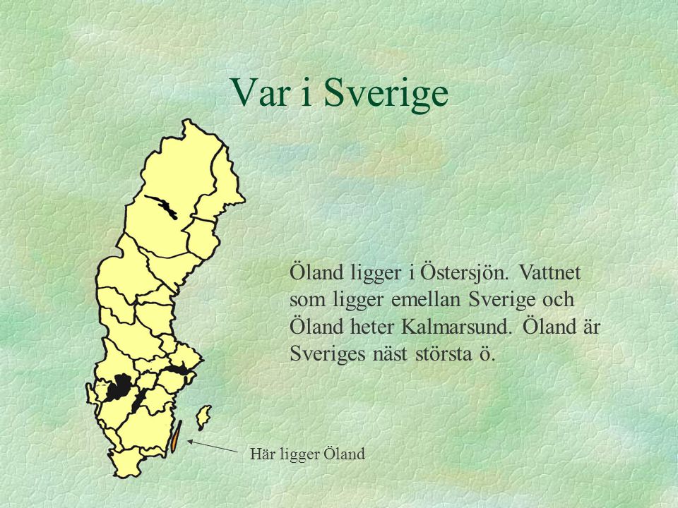 Var i Sverige Öland ligger i Östersjön. Vattnet som ligger emellan Sverige och Öland heter Kalmarsund. Öland är Sveriges näst största ö.