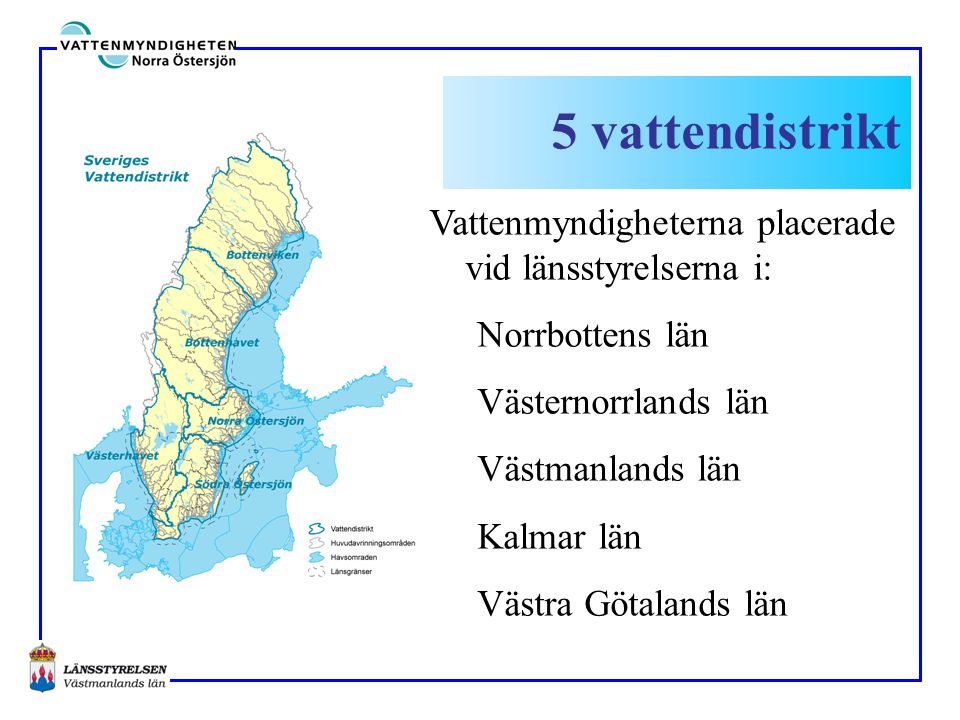 5 vattendistrikt Vattenmyndigheterna placerade vid länsstyrelserna i: