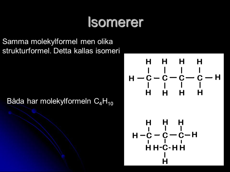 Isomerer Samma molekylformel men olika strukturformel.