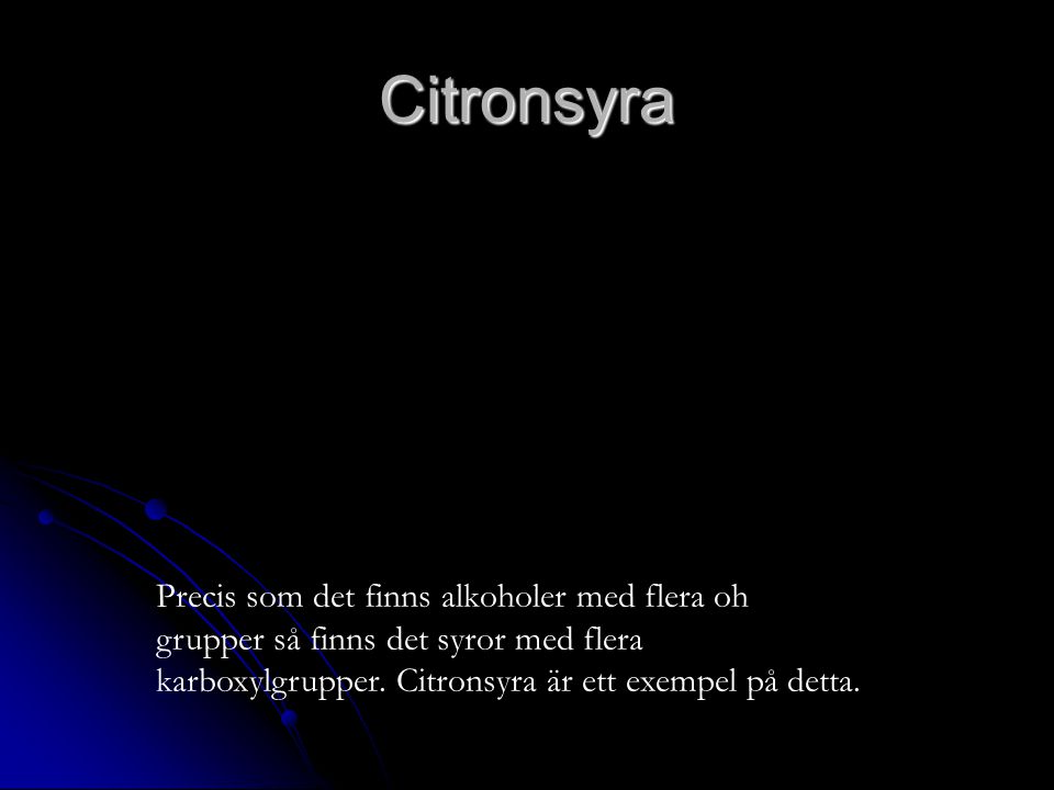 Citronsyra Precis som det finns alkoholer med flera oh grupper så finns det syror med flera karboxylgrupper.