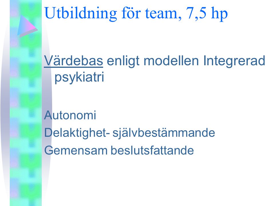 Utbildning för team, 7,5 hp Värdebas enligt modellen Integrerad psykiatri. Autonomi. Delaktighet- självbestämmande.