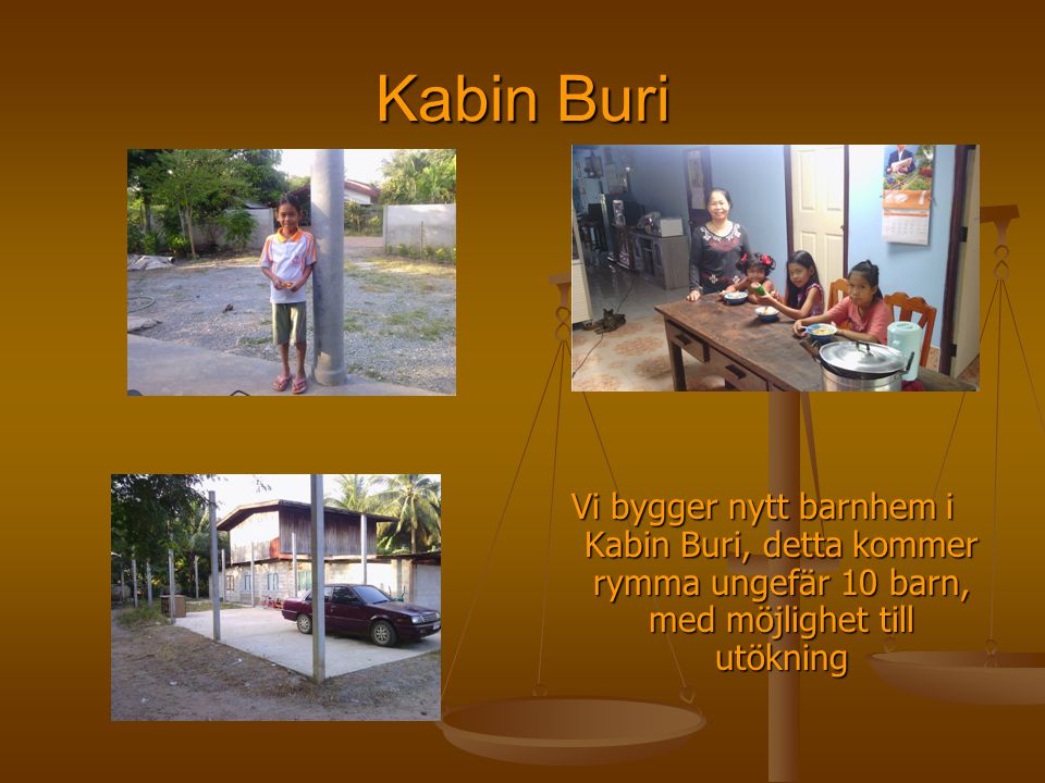 Kabin Buri Vi bygger nytt barnhem i Kabin Buri, detta kommer rymma ungefär 10 barn, med möjlighet till utökning.