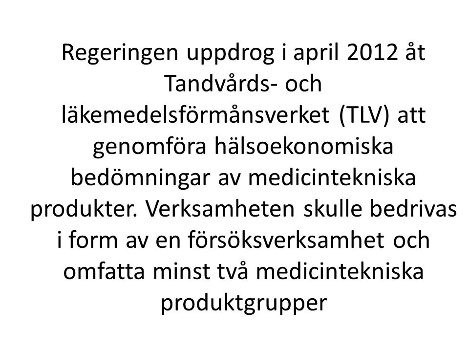 Regeringen uppdrog i april 2012 åt Tandvårds- och läkemedelsförmånsverket (TLV) att genomföra hälsoekonomiska bedömningar av medicintekniska produkter.