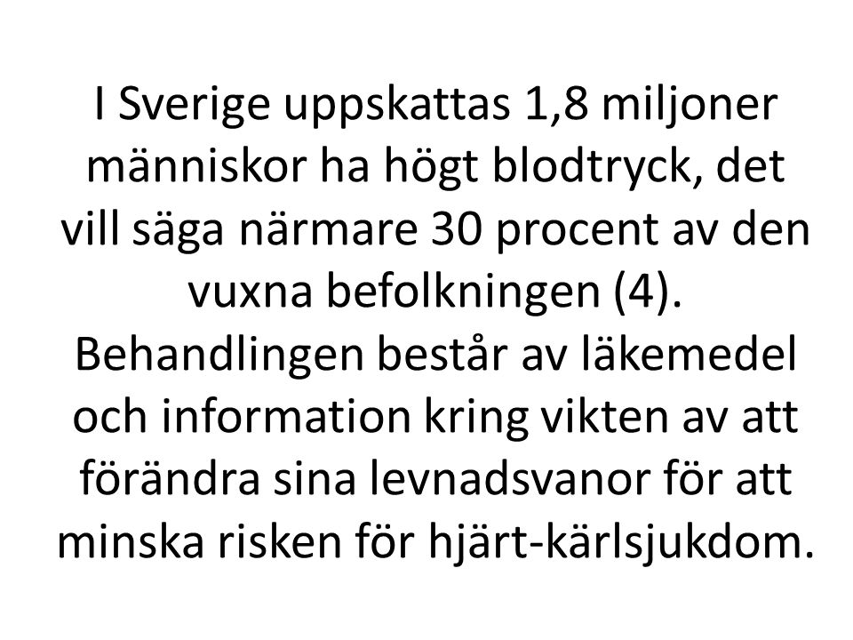 I Sverige uppskattas 1,8 miljoner människor ha högt blodtryck, det vill säga närmare 30 procent av den vuxna befolkningen (4).