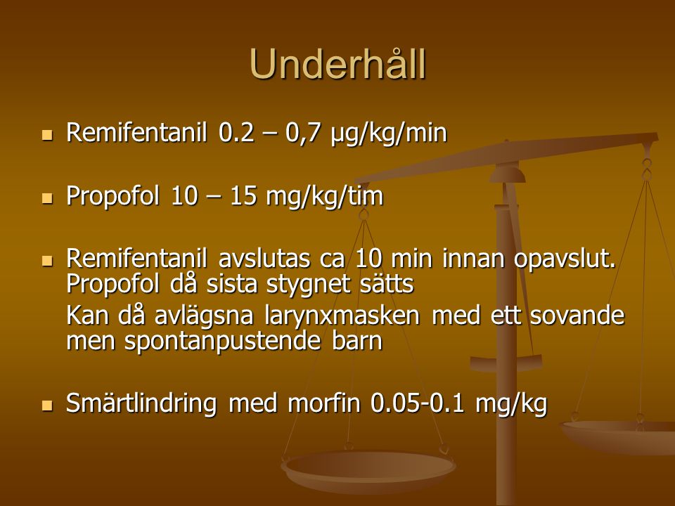 Underhåll Remifentanil 0.2 – 0,7 µg/kg/min Propofol 10 – 15 mg/kg/tim