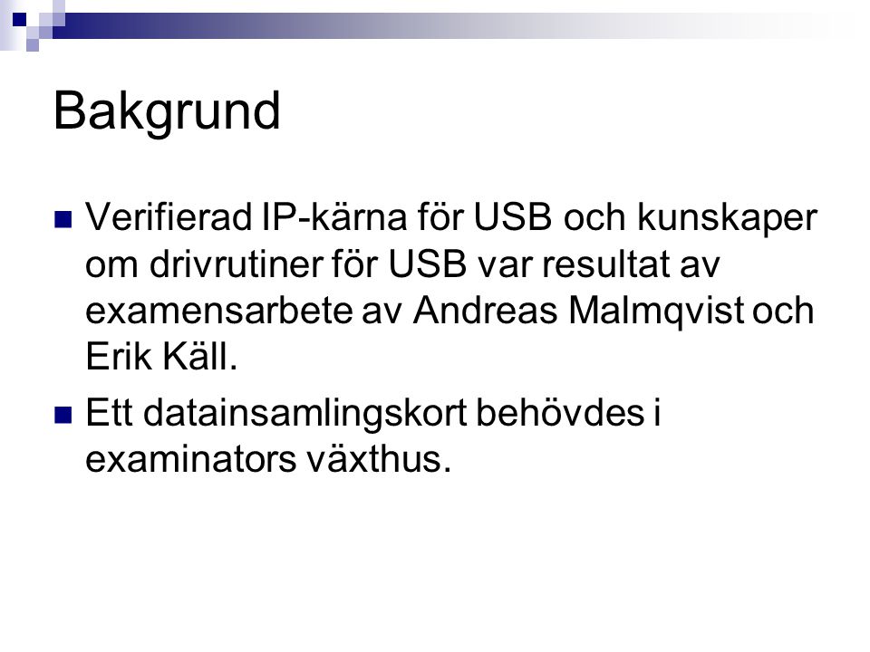 Bakgrund Verifierad IP-kärna för USB och kunskaper om drivrutiner för USB var resultat av examensarbete av Andreas Malmqvist och Erik Käll.