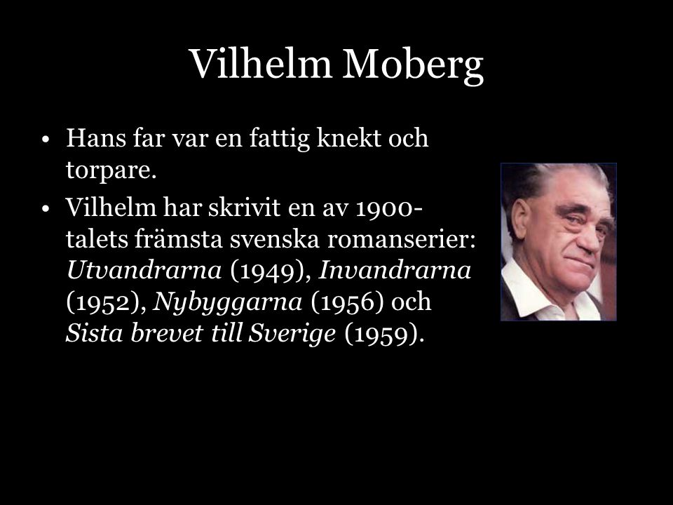 Vilhelm Moberg Hans far var en fattig knekt och torpare.