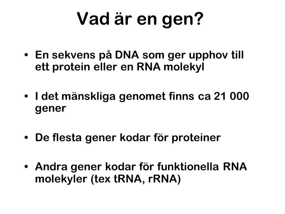 Vad är en gen En sekvens på DNA som ger upphov till ett protein eller en RNA molekyl. I det mänskliga genomet finns ca gener.