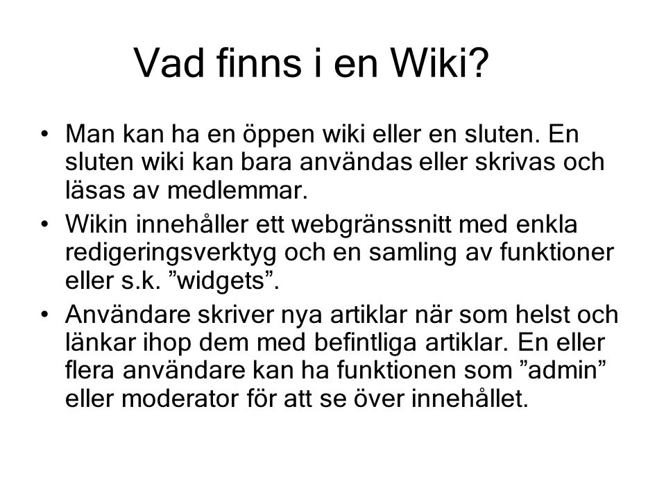 Vad finns i en Wiki Man kan ha en öppen wiki eller en sluten. En sluten wiki kan bara användas eller skrivas och läsas av medlemmar.
