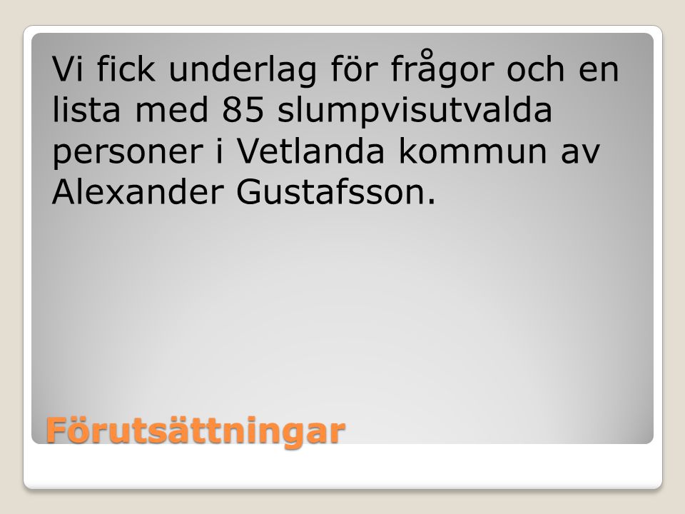 Vi fick underlag för frågor och en lista med 85 slumpvisutvalda personer i Vetlanda kommun av Alexander Gustafsson.