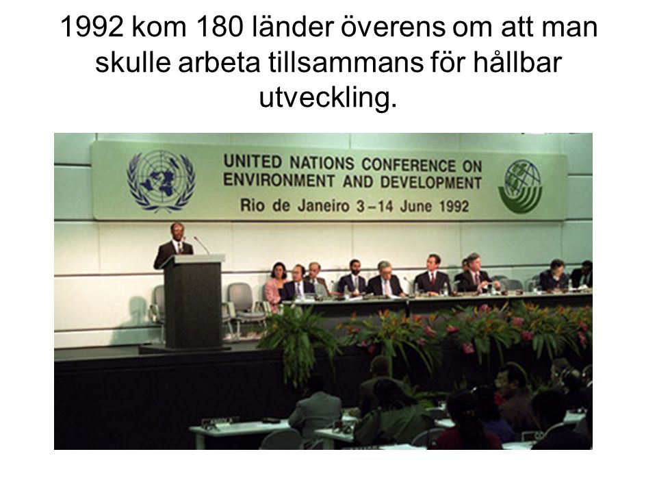 1992 kom 180 länder överens om att man skulle arbeta tillsammans för hållbar utveckling.