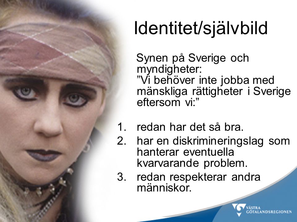 Identitet/självbild Synen på Sverige och myndigheter: Vi behöver inte jobba med mänskliga rättigheter i Sverige eftersom vi: