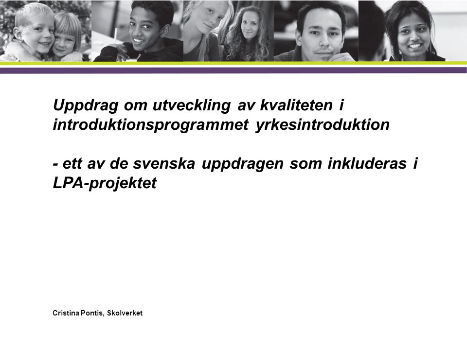 Uppdrag om utveckling av kvaliteten i introduktionsprogrammet yrkesintroduktion - ett av de svenska uppdragen som inkluderas i LPA-projektet Cristina Pontis, Skolverket