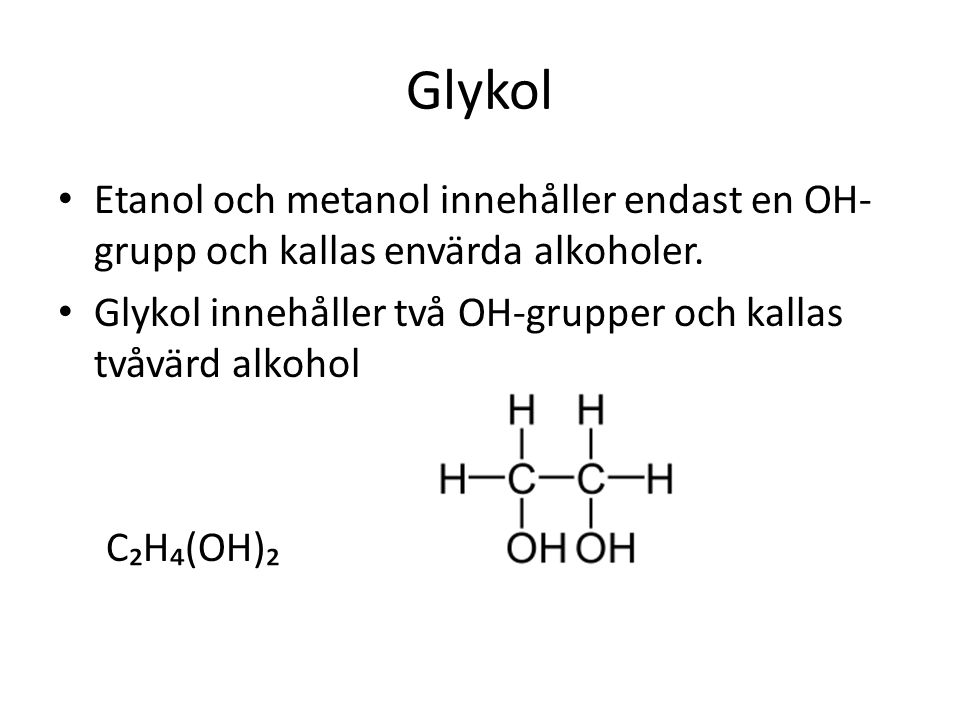 Glykol Etanol och metanol innehåller endast en OH-grupp och kallas envärda alkoholer. Glykol innehåller två OH-grupper och kallas tvåvärd alkohol.
